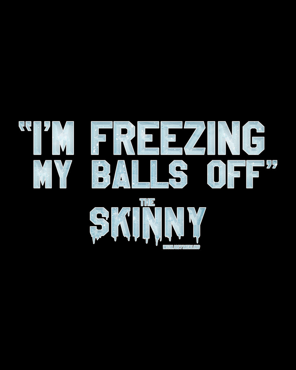 The Skinny "I'm Freezing My Balls Off" Clothing