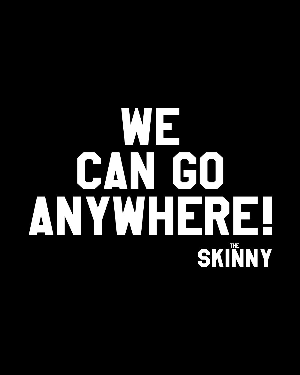 The Skinny "We Can Go Anywhere" Clothing